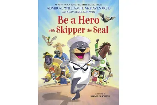 This cover image released by Little Brown Books for Young Readers shows "Be a Hero with Skipper the Seal" by Admiral William H. McRaven with Kelly Marie McRaven. (Little Brown Books for Young Readers via AP)