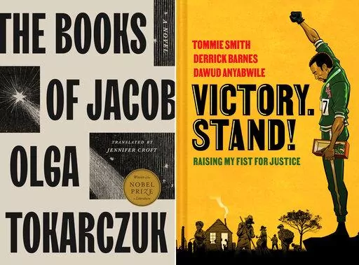This combination of images shows "The Books of Jacob" by Olga Tokarczuk, translated by Jennifer Croft, left, and “Victory. Stand!: Raising My Fist for Justice,” a collaboration among Tommie Smith, Derrick Barnes and Dawud Anyabwile. (Riverhead/Norton Young Readers via AP)